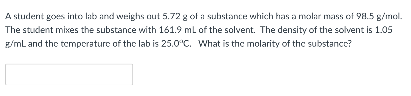 A Student Goes Into Lab And Weighs Out 5 72 G Of A Substance Which Has A Molar Mass Of 98 5 G Mol The Student Mixes The 1