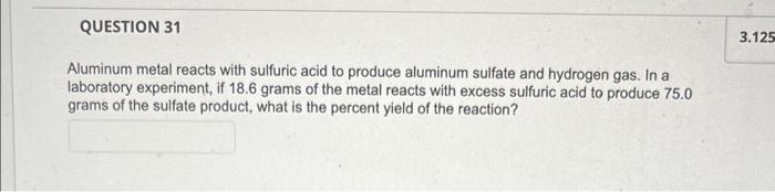 Question 31 3 125 Aluminum Metal Reacts With Sulfuric Acid To Produce Aluminum Sulfate And Hydrogen Gas In A Laboratory 1