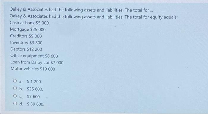 Oakey Associates Had The Following Assets And Liabilities The Total For Oakey Associates Had The Following Asset 1