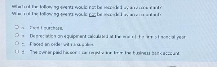 Which Of The Following Events Would Not Be Recorded By An Accountant Which Of The Following Events Would Not Be Recorde 1