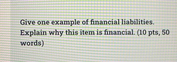 Give One Example Of Financial Liabilities Explain Why This Item Is Financial 10 Pts 50 Words 1
