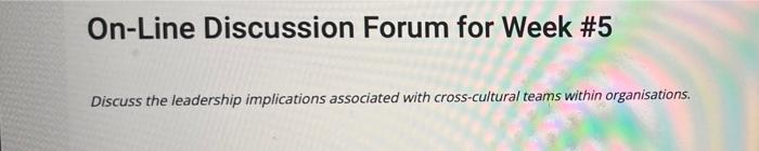 On Line Discussion Forum For Week 5 Discuss The Leadership Implications Associated With Cross Cultural Teams Within Org 1