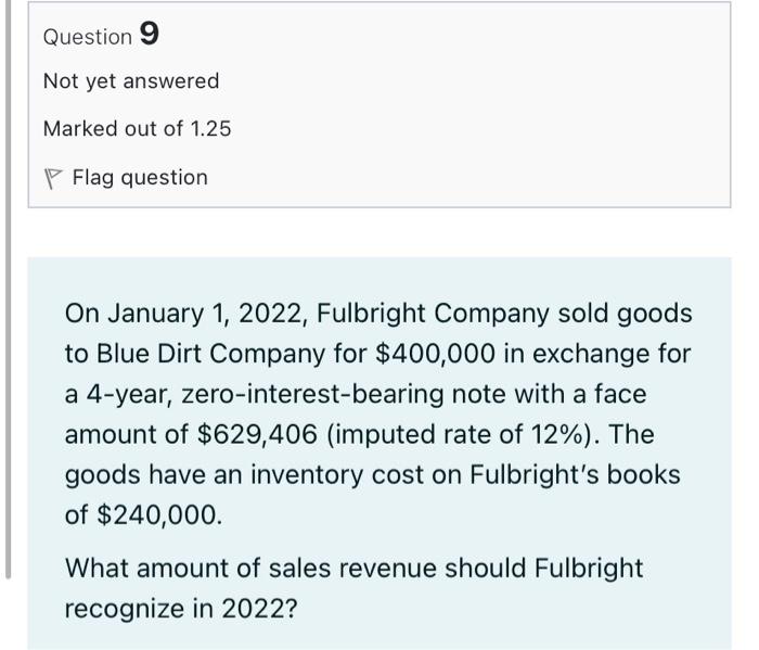 Question 9 Not Yet Answered Marked Out Of 1 25 Flag Question On January 1 2022 Fulbright Company Sold Goods To Blue Di 1