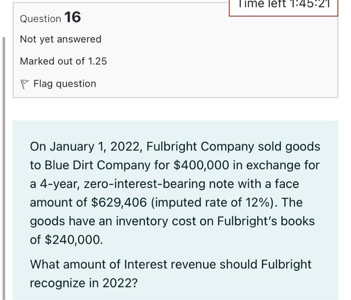 Time Left 1 45 21 Question 16 Not Yet Answered Marked Out Of 1 25 P Flag Question On January 1 2022 Fulbright Company 1