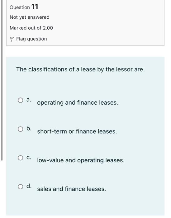 Question 11 Not Yet Answered Marked Out Of 2 00 P Flag Question The Classifications Of A Lease By The Lessor Are A Oper 1