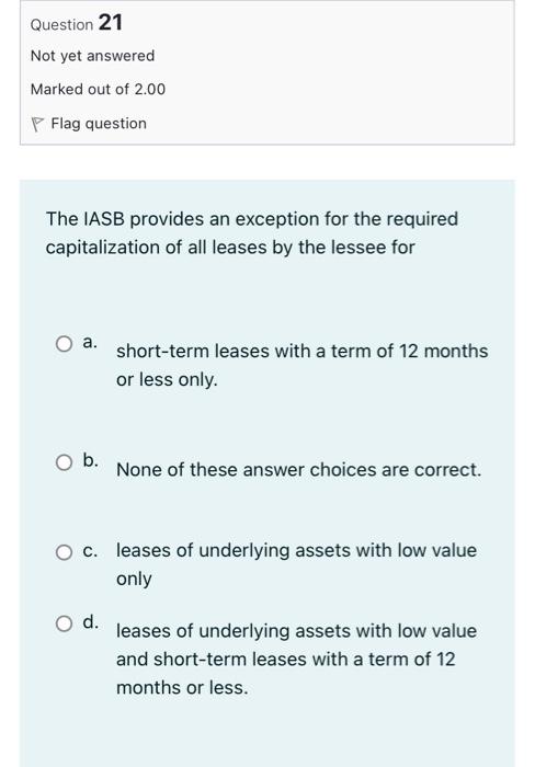 Question 21 Not Yet Answered Marked Out Of 2 00 P Flag Question The Iasb Provides An Exception For The Required Capitali 1