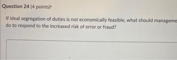 Question 24 4 Points If Ideal Segregation Of Duties Is Not Economically Feasible What Should Manageme Do To Respond T 1