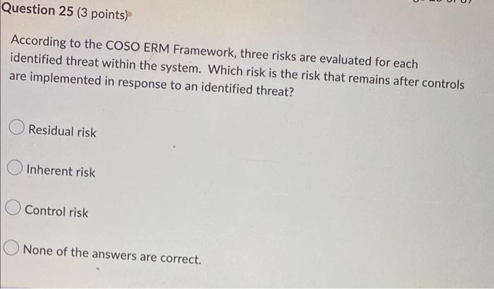 Question 25 3 Points According To The Coso Erm Framework Three Risks Are Evaluated For Each Identified Threat Within 1