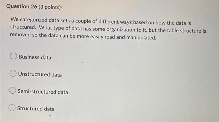 Question 26 3 Points We Categorized Data Sets A Couple Of Different Ways Based On How The Data Is Structured What Typ 1