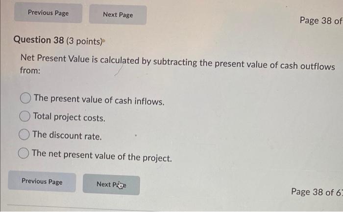 Previous Page Next Page Page 38 Of Question 38 3 Points Net Present Value Is Calculated By Subtracting The Present Val 1