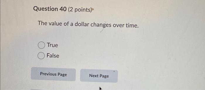 Question 40 2 Points The Value Of A Dollar Changes Over Time True False Previous Page Next Page 1