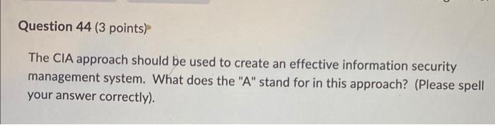 Question 44 3 Points The Cia Approach Should Be Used To Create An Effective Information Security Management System Wh 1