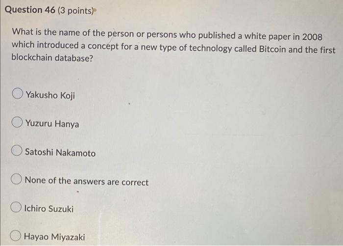 Question 46 3 Points What Is The Name Of The Person Or Persons Who Published A White Paper In 2008 Which Introduced A 1