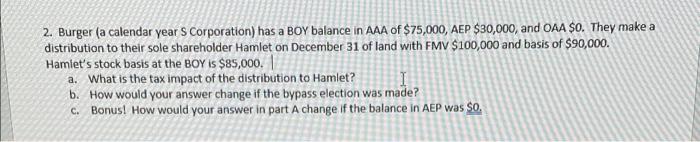 2 Burger A Calendar Year S Corporation Has A Boy Balance In Aaa Of 75 000 Aep 30 000 And Oaa O They Make A Dist 1