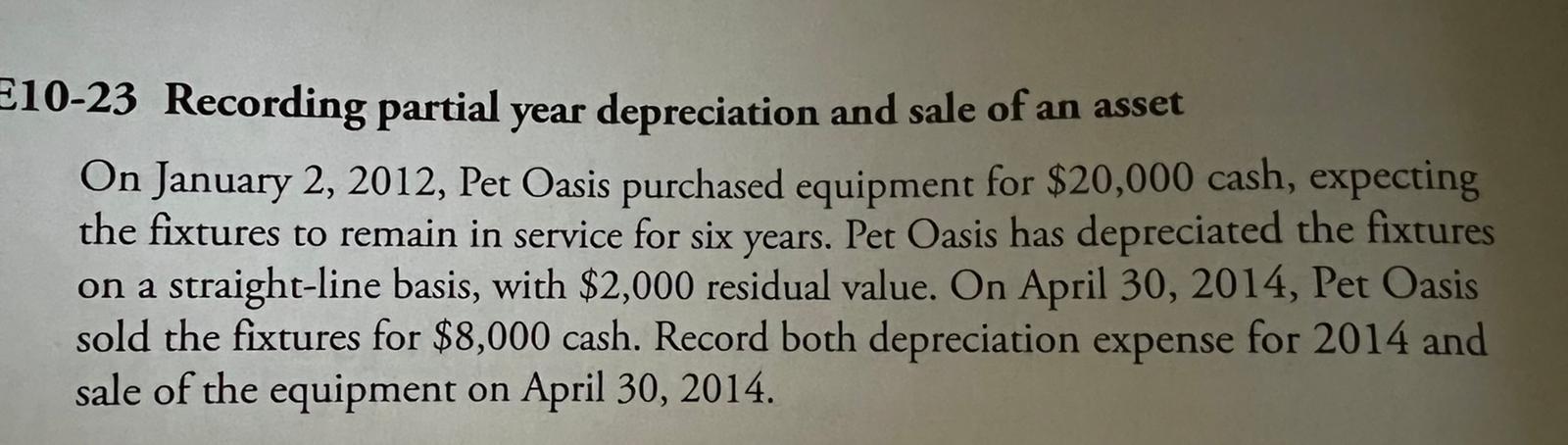 E10 23 Recording Partial Year Depreciation And Sale Of An Asset On January 2 2012 Pet Oasis Purchased Equipment For 2 1