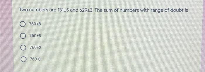 Two Numbers Are 131 5 And 6293 The Sum Of Numbers With Range Of Doubt Is 760 8 760 8 76042 760 8 1