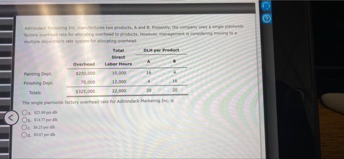 4 Adirondack Marketing Inc Manufactures Two Products A And B Presently The Company Uses A Single Plantwide Factory O 1