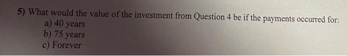 5 What Would The Value Of The Investment From Question 4 Be If The Payments Occurred For A 40 Years B 75 Years C Fo 1
