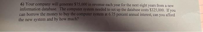 6 Your Company Will Generate 75 000 In Revenue Each Year For The Next Eight Years From A New Information Database The 1