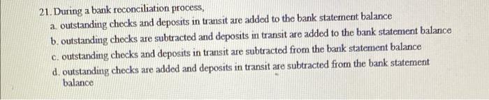 21 During A Bank Reconciliation Process A Outstanding Checks And Deposits In Transit Are Added To The Bank Statement B 1