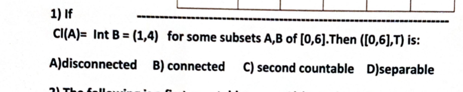 1 If Ci A Int B 1 4 For Some Subsets A B Of 0 6 Then 0 6 T Is A Disconnected B Connected C Second Count 1