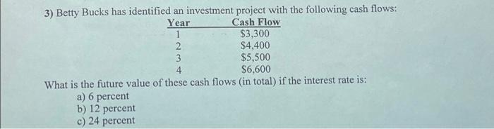3 Betty Bucks Has Identified An Investment Project With The Following Cash Flows Year Cash Flow 1 3 300 2 4 400 3 5 1