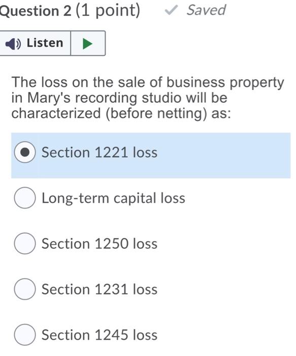 Question 2 1 Point Saved Listen The Loss On The Sale Of Business Property In Mary S Recording Studio Will Be Character 1