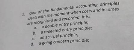 1 One Of The Fundamental Accounting Principles Deals With The Moment When Costs And Incomes Are Recognized And Recorded 1