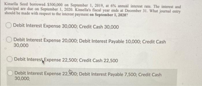 Kinsella Seed Borrowed 500 000 On September 1 2019 At 6 Annual Interest Rate The Interest And Principal Are Due On 1