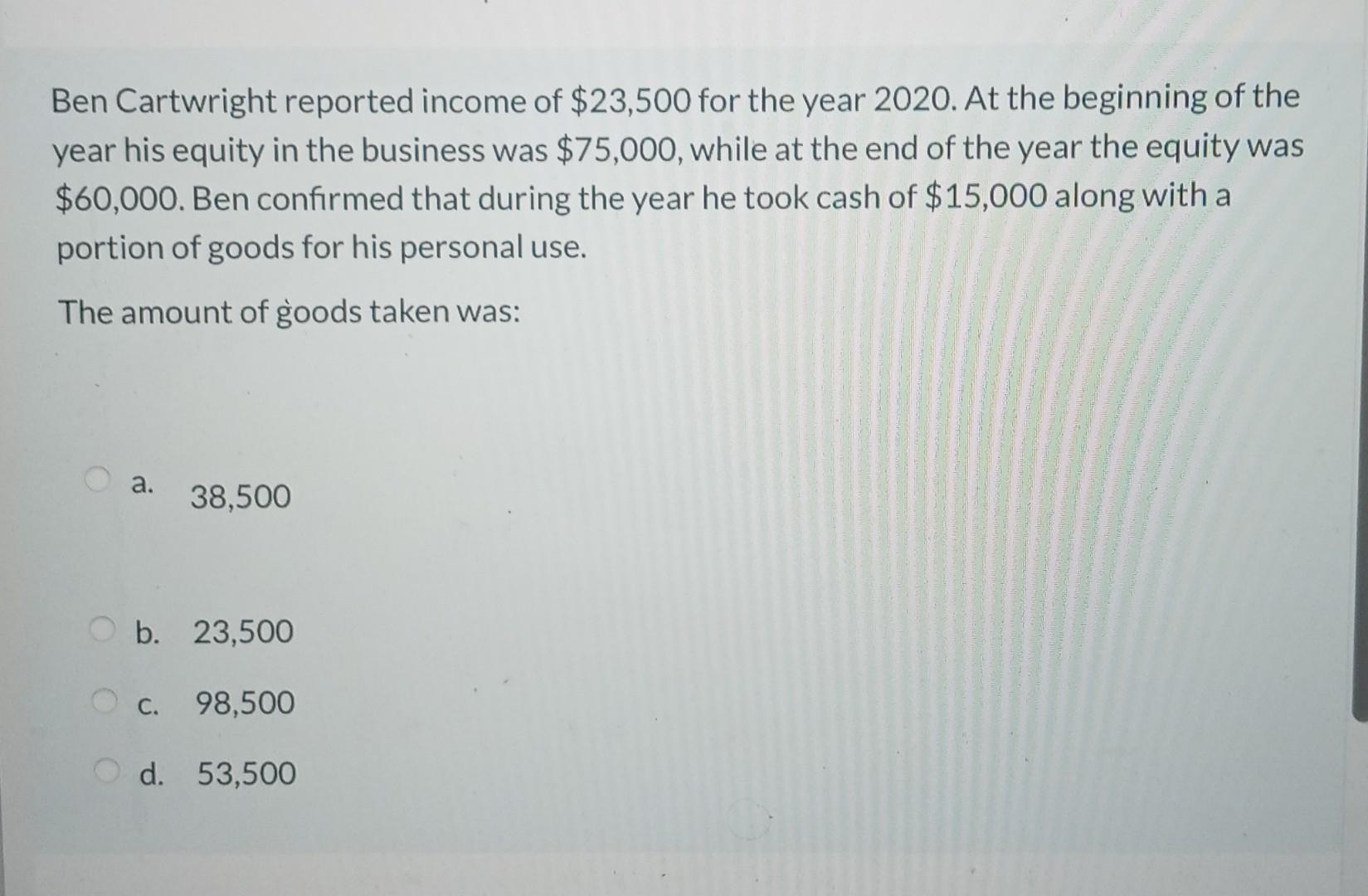 Ben Cartwright Reported Income Of 23 500 For The Year 2020 At The Beginning Of The Year His Equity In The Business Was 1