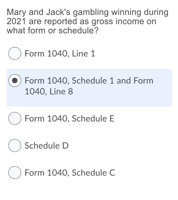 Mary And Jack S Gambling Winning During 2021 Are Reported As Gross Income On What Form Or Schedule O Form 1040 Line 1 1
