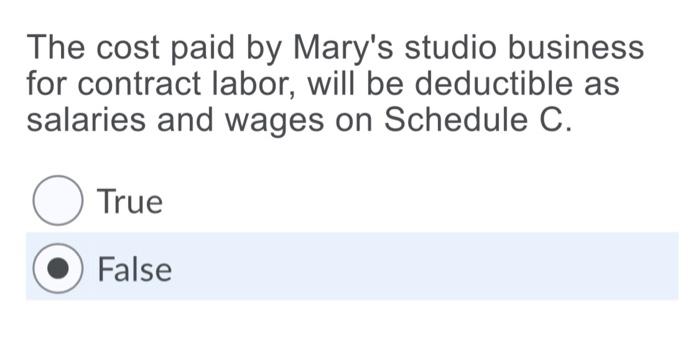 The Cost Paid By Mary S Studio Business For Contract Labor Will Be Deductible As Salaries And Wages On Schedule C O Tr 1