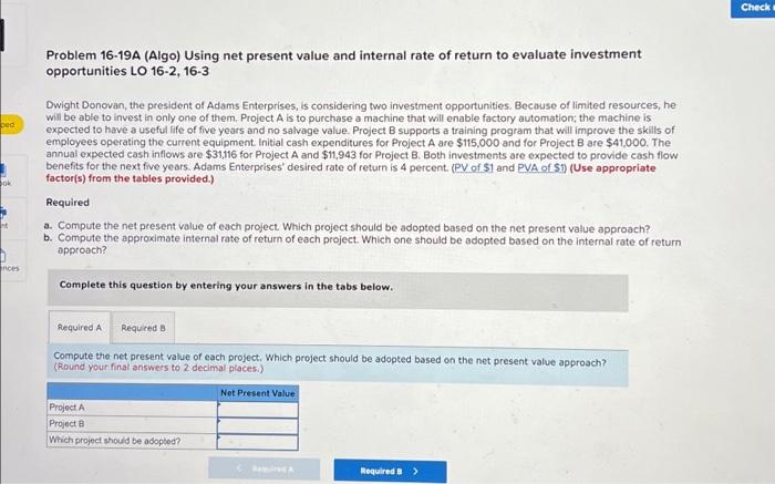 Check Problem 16 19a Algo Using Net Present Value And Internal Rate Of Return To Evaluate Investment Opportunities Lo 1