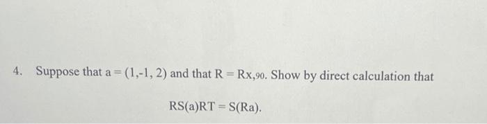 4 Suppose That A 1 1 2 And That R Rx 90 Show By Direct Calculation That Rs A Rt S Ra 1