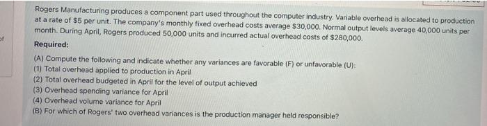 Of Rogers Manufacturing Produces A Component Part Used Throughout The Computer Industry Variable Overhead Is Allocated 1