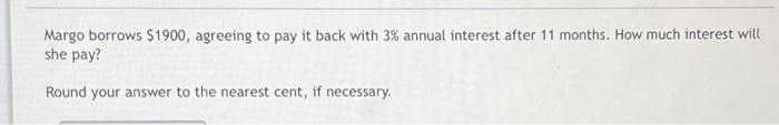 Margo Borrows 1900 Agreeing To Pay It Back With 3 Annual Interest After 11 Months How Much Interest Will She Pay Ro 1