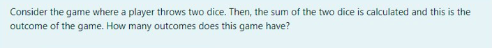 Consider The Game Where A Player Throws Two Dice Then The Sum Of The Two Dice Is Calculated And This Is The Outcome Of 1