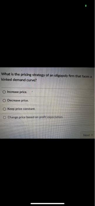 What Is The Pricing Strategy Of An Oligopoly Firm That Faces A Kinked Demand Curve Increase Price Decrease Price Keep 1