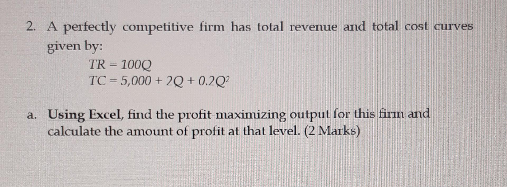 2 A Perfectly Competitive Firm Has Total Revenue And Total Cost Curves Given By Tr 1000 Tc 5 000 2 0 2q2 A Usi 1