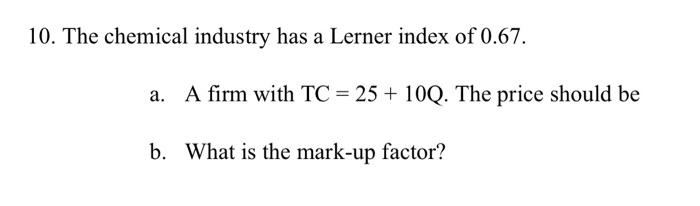 10 The Chemical Industry Has A Lerner Index Of 0 67 A A Firm With Tc 25 100 The Price Should Be 10 The Chem 2