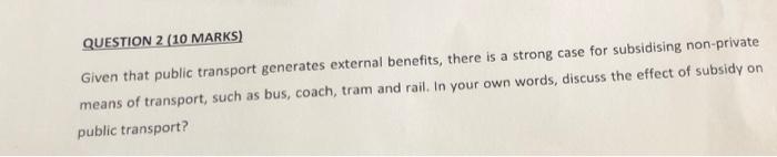 Question 2 10 Marks Given That Public Transport Generates External Benefits There Is A Strong Case For Subsidising No 2