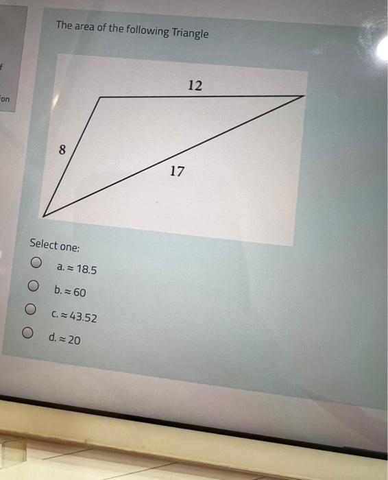 The Area Of The Following Triangle F 12 Fon 8 17 Select One A 18 5 O B 60 O C 243 52 O D 20 1