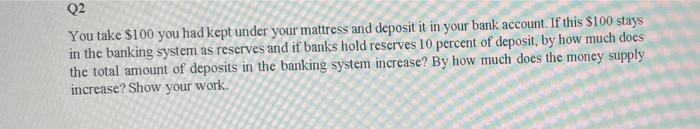 Q2 You Take 100 You Had Kept Under Your Mattress And Deposit It In Your Bank Account If This 100 Stays In The Banking 1