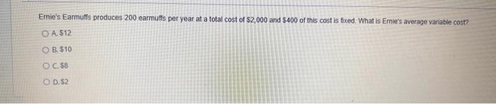 Ernie S Earmuffs Produces 200 Earmuffs Per Year At A Total Cost Of 2 000 And 400 Of This Cost Is Fixed What Is Ernie 1