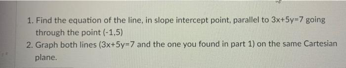 1 Find The Equation Of The Line In Slope Intercept Point Parallel To 3x 5y 7 Going Through The Point 1 5 2 Graph 2