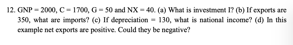 12 Gnp 2000 C 1700 G 50 And Nx 40 A What Is Investment I B If Exports Are 350 What Are Imports C If 1