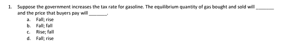 1 Suppose The Government Increases The Tax Rate For Gasoline The Equilibrium Quantity Of Gas Bought And Sold Will And 1