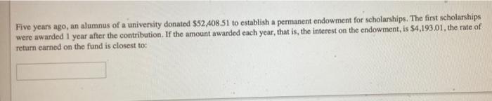 A Five Years Ago An Alumnus Of A University Donated 52 408 51 To Establish A Permanent Endowment For Scholarships The 1