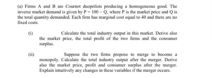 A Firms A And B Are Cournot Duopolists Producing A Homogeneous Good The Inverse Market Demand Is Given By P 100 Q 1