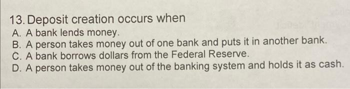 13 Deposit Creation Occurs When A A Bank Lends Money B A Person Takes Money Out Of One Bank And Puts It In Another B 1